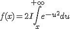 f(x)=2I\Bigint_{x}^{+\infty}e^{-u^2}du